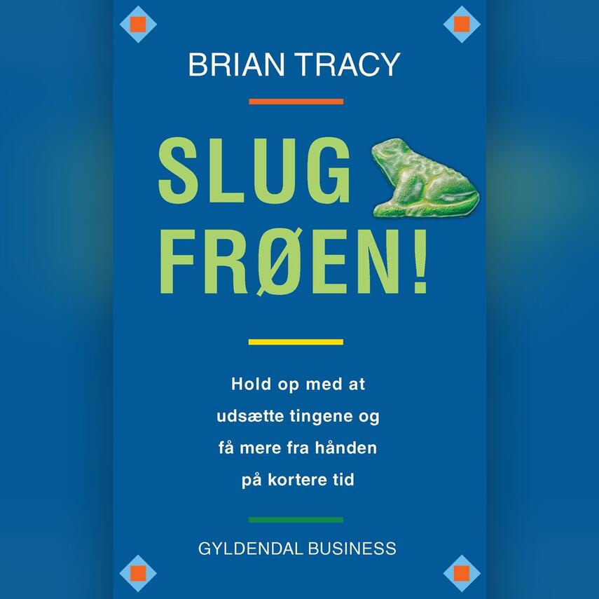 Brian Tracy: Slug frøen! : hold op med at udsætte tingene og få mere fra hånden på kortere tid (Ved Peter Secher Schmidt)