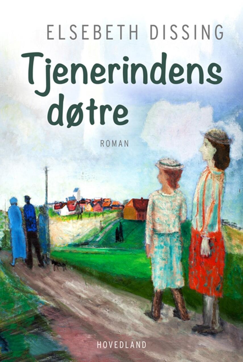 Elsebeth Dissing: Tjenerindens døtre : roman