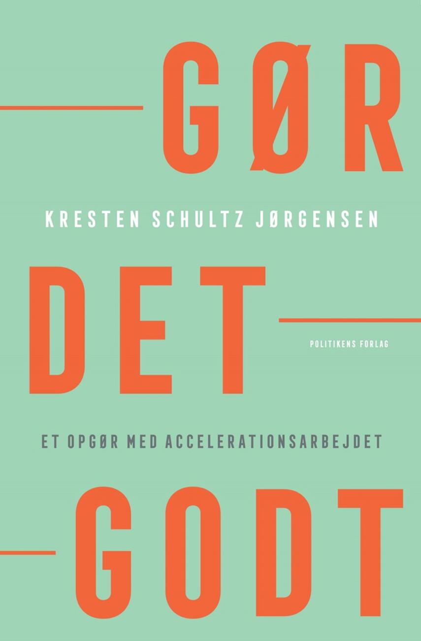 Kresten Schultz Jørgensen: Gør det godt : et opgør med accelerationsarbejdet