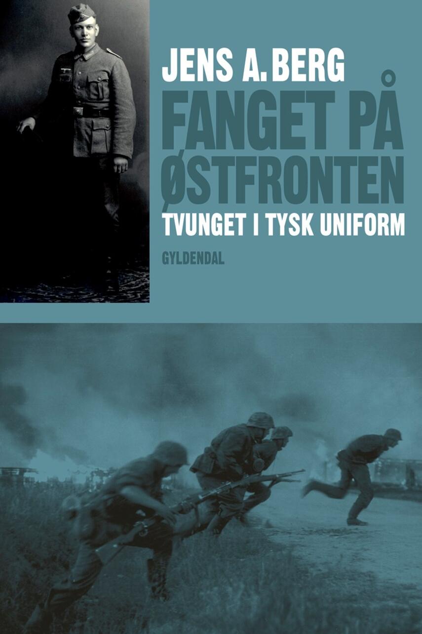 Jens A. Berg (f. 1921): Fanget på Østfronten : tvunget i tysk uniform