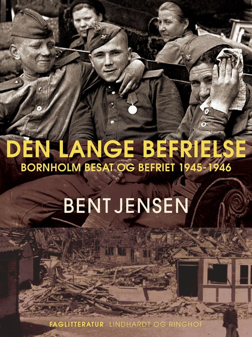 Bent Jensen (f. 1938): Den lange befrielse : Bornholm besat og befriet 1945-1946