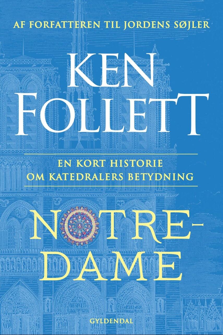 Ken Follett: Notre-Dame : en kort historie om katedralers betydning