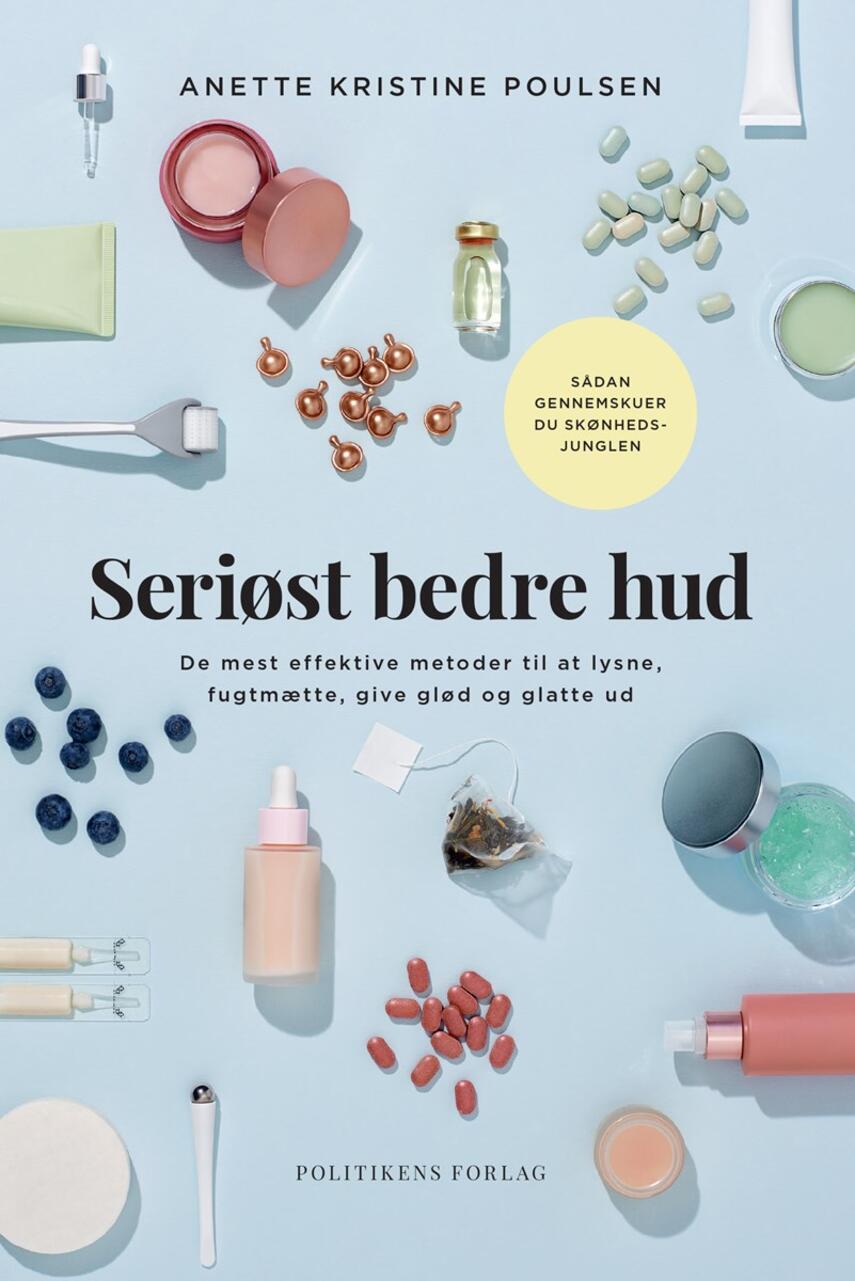 Anette Kristine Poulsen: Seriøst bedre hud : de mest effektive metoder til at lysne, fugtmætte, give glød og glatte ud