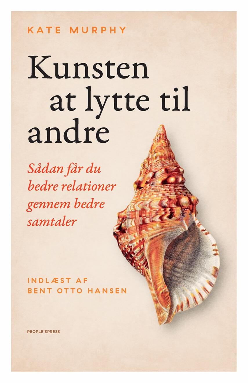 Kate Murphy: Kunsten at lytte til andre : sådan får du bedre relationer gennem bedre samtaler