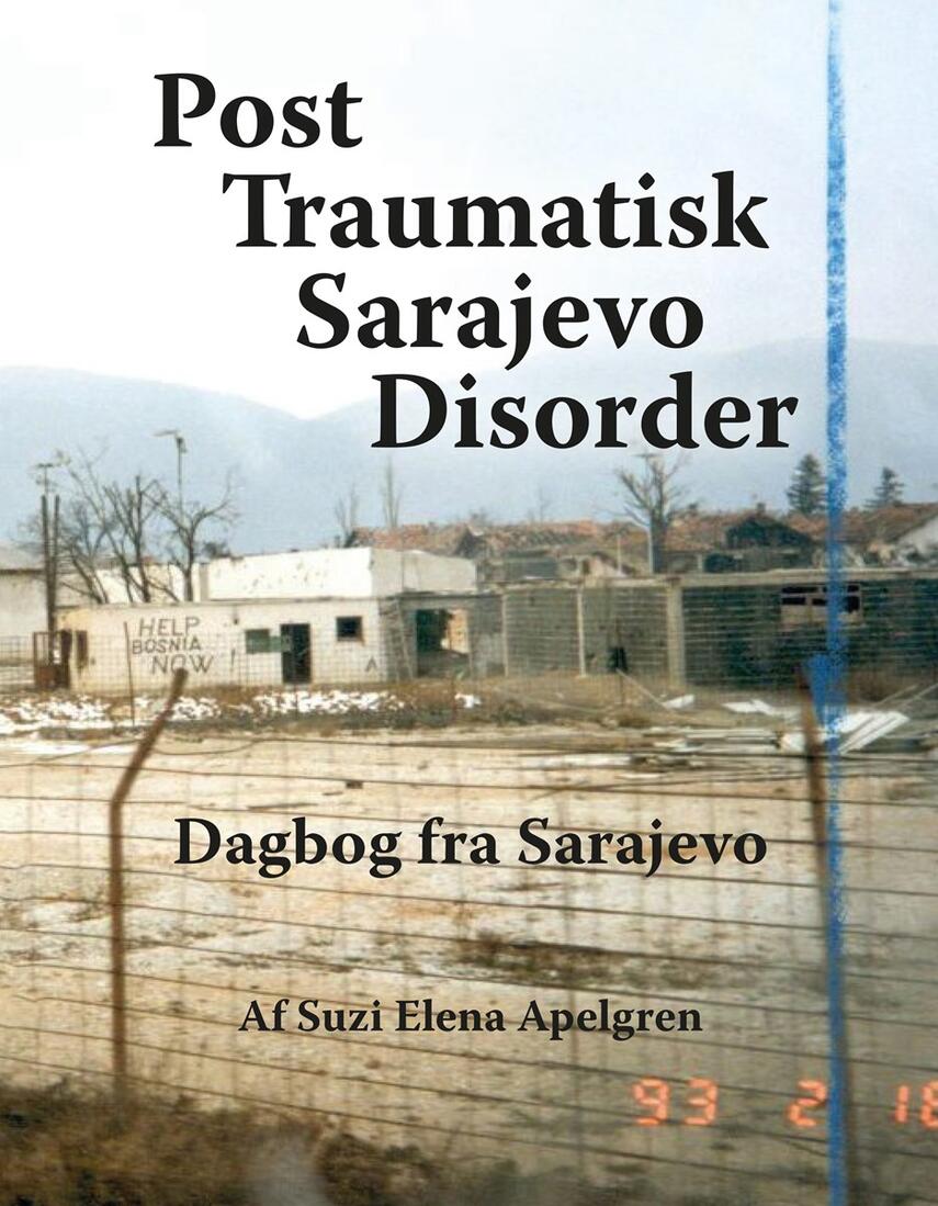Suzi Elena Apelgren: Post traumatisk Sarajevo disorder : dagbog fra Sarajevo : de danske Balkanveteraner