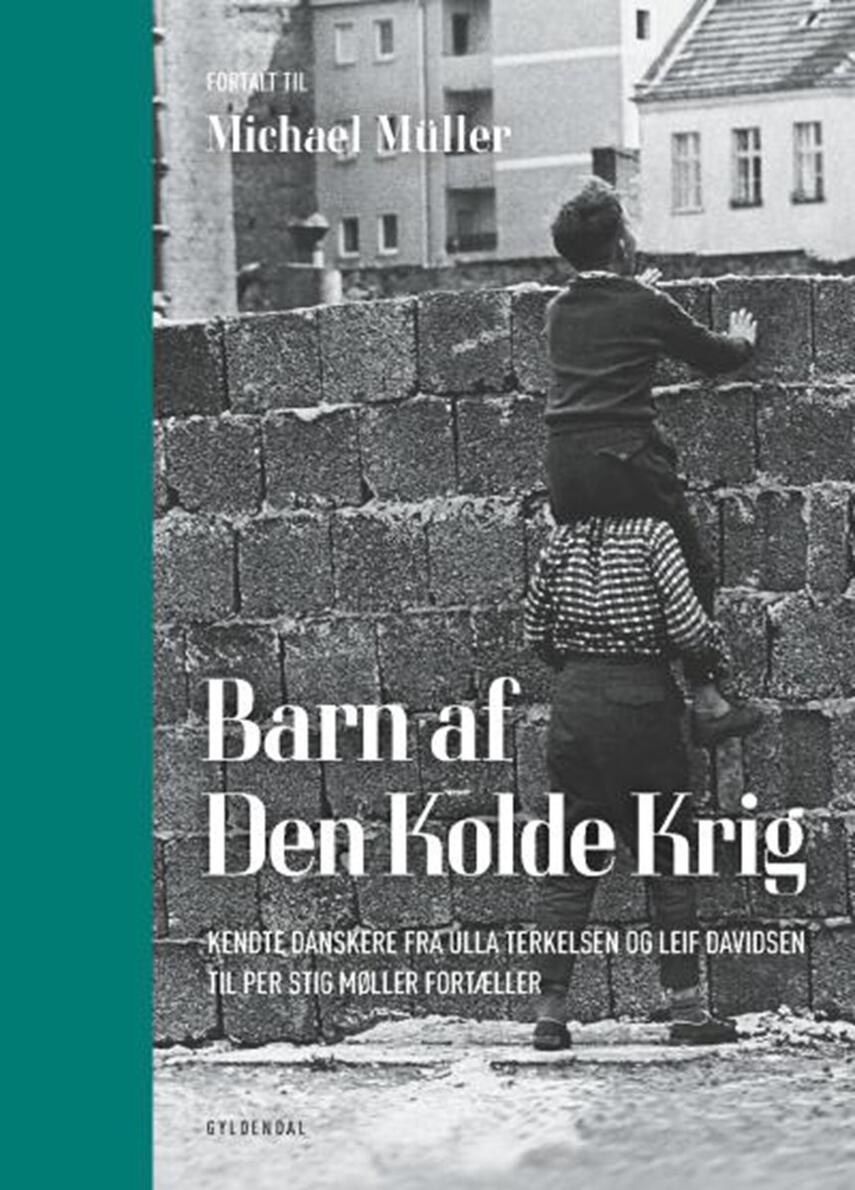 Michael Müller (f. 1985): Barn af den kolde krig : kendte danskere fra Ulla Terkelsen og Leif Davidsen til Per Stig Møller fortæller