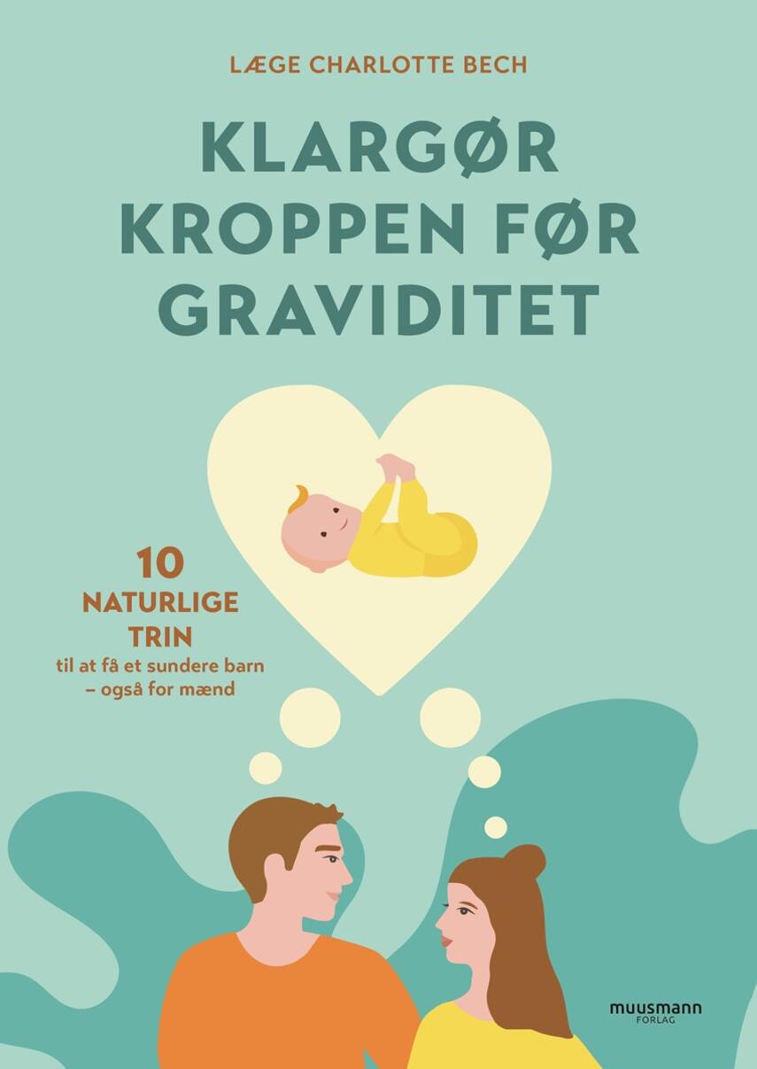 Charlotte Bech: Klargør kroppen før graviditet : 10 naturlige trin til at få et sundere barn - også for mænd