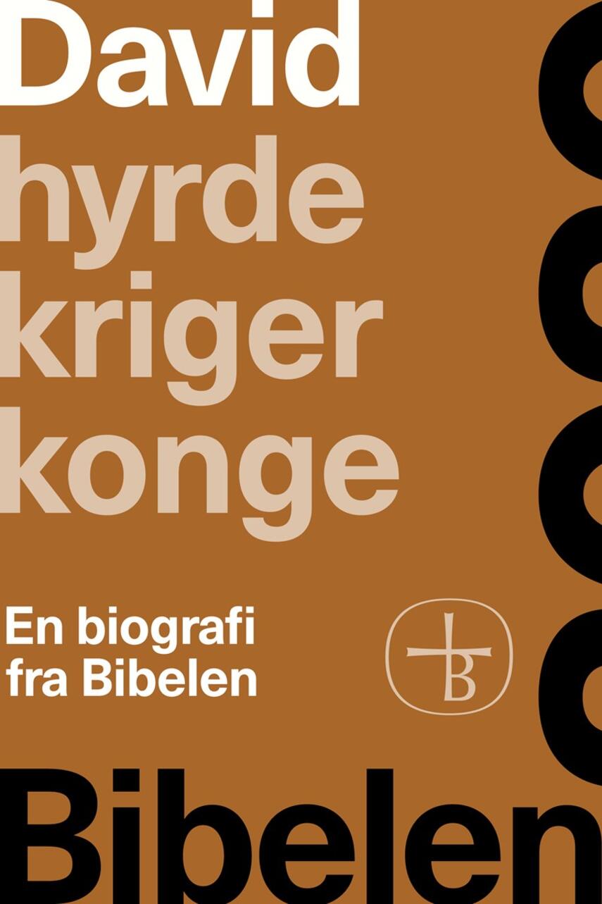 : David - hyrde, kriger, konge : en biografi fra Bibelen