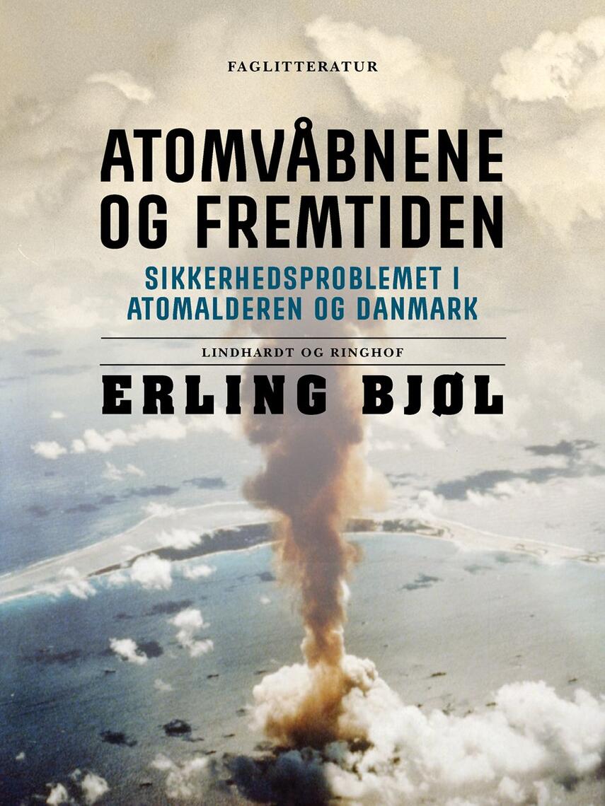 Erling Bjøl: Atomvåbnene og fremtiden : sikkerhedsproblemet i atomalderen og Danmark