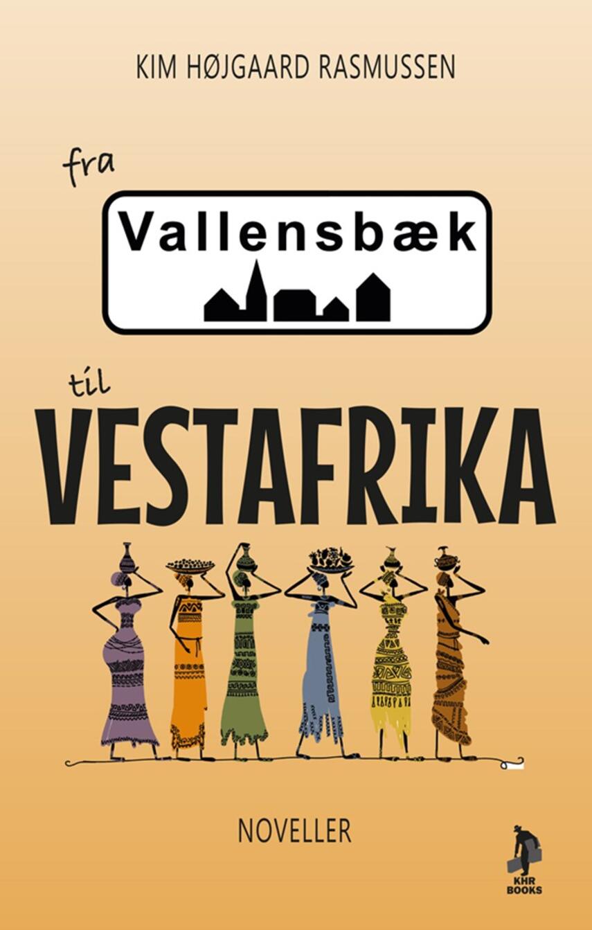 Kim Højgaard Rasmussen: Fra Vallensbæk til Vestafrika : noveller