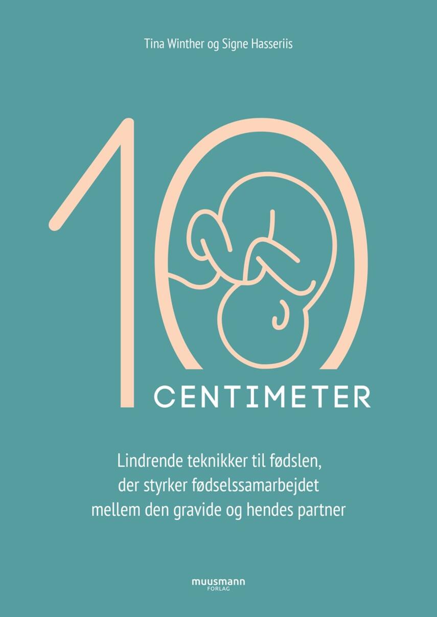 Tina Winther (f. 1976-11-28), Signe Hasseriis (f. 1985-01-28): 10 centimeter : lindrende teknikker til fødslen, der styrker fødselssamarbejdet mellem den gravide og hendes partner