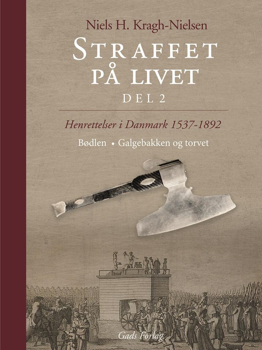 Niels H. Kragh Nielsen: Straffet på livet : henrettelser i Danmark 1537-1892. Del 2, Bødlen, galgebakken og torvet