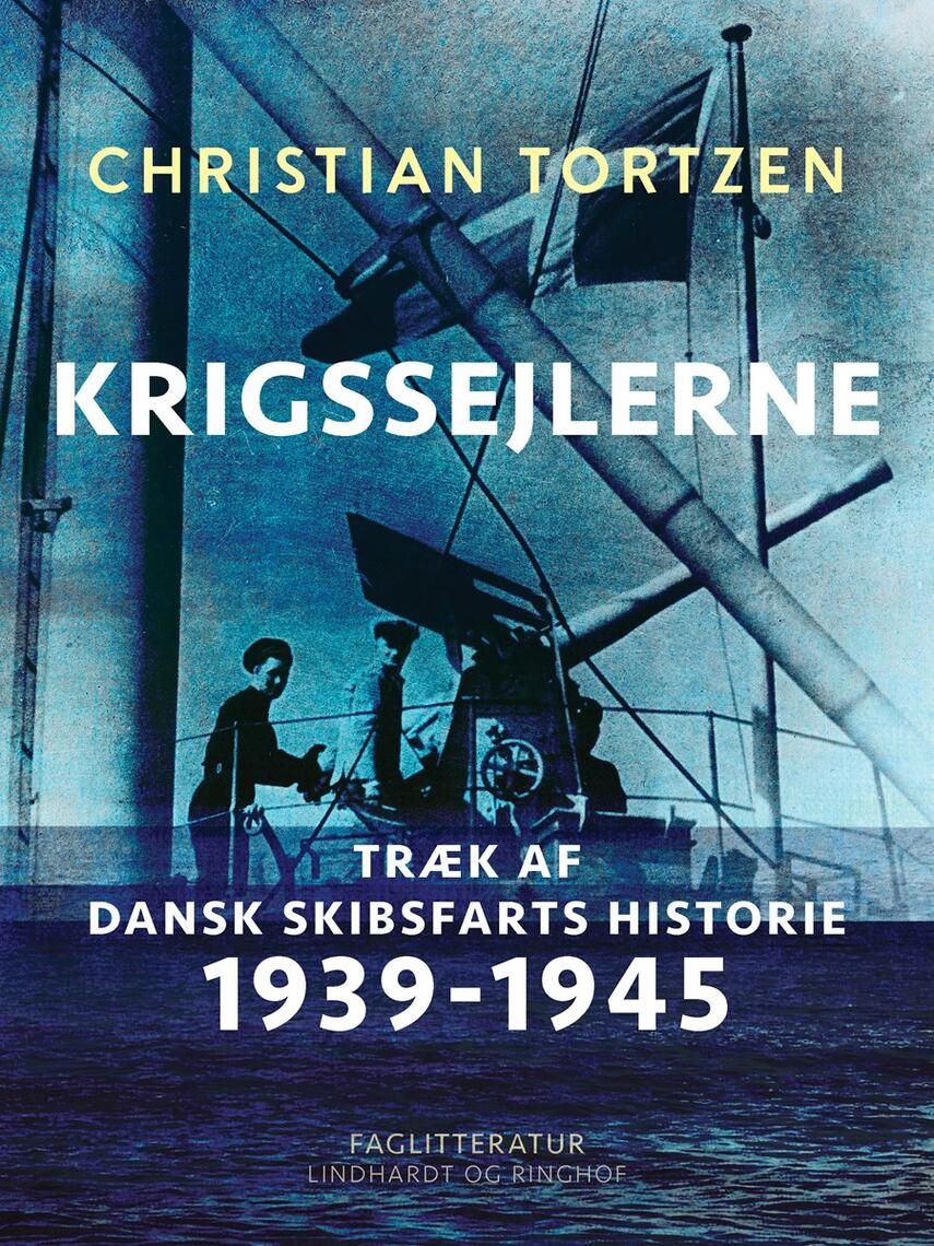 Christian Tortzen: Krigssejlerne : træk af dansk skibsfarts historie 1939-1945