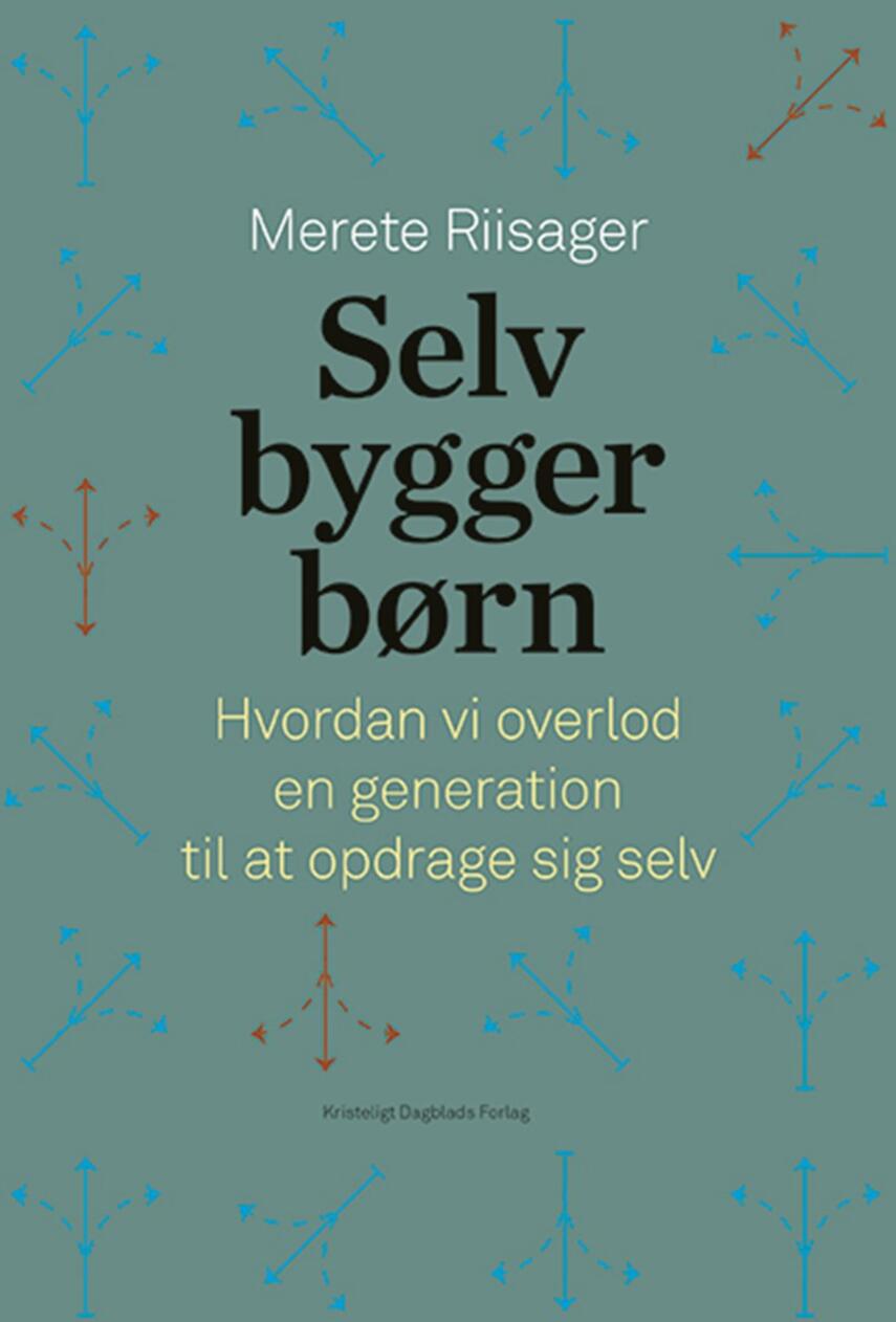Merete Riisager: Selvbyggerbørn : hvordan vi overlod en generation til at opdrage sig selv