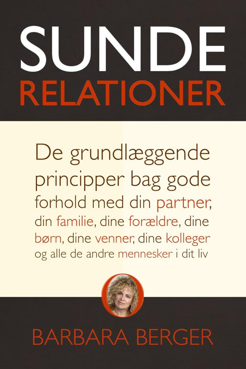 Barbara Berger: Sunde relationer : de grundlæggende principper bag gode forhold med din partner, din familie, dine forældre, dine børn, dine venner, dine kolleger og alle de andre mennesker i dit liv