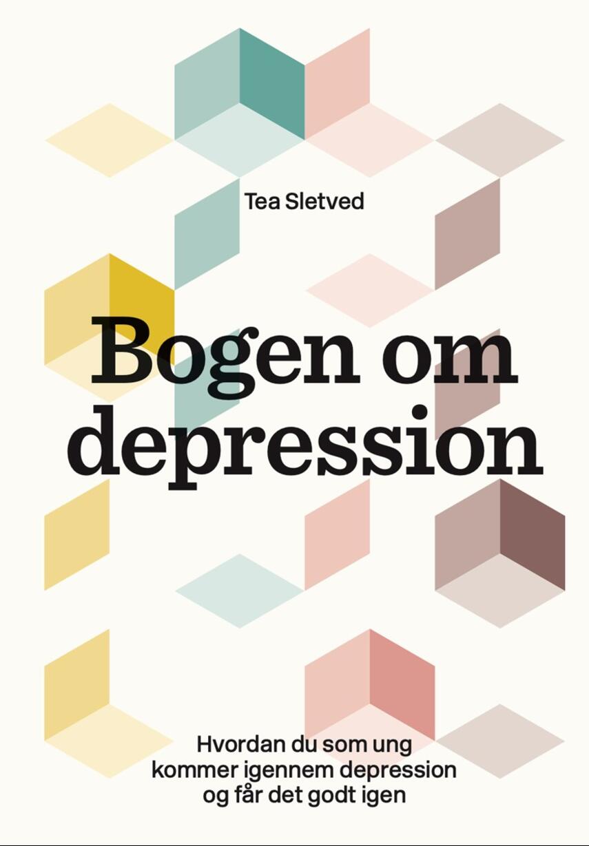 Tea Sletved: Bogen om depression : hvordan du som ung kommer igennem depression og får det godt igen