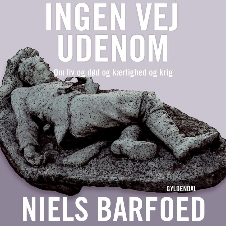 Niels Barfoed: Ingen vej udenom : om liv og død og kærlighed og krig