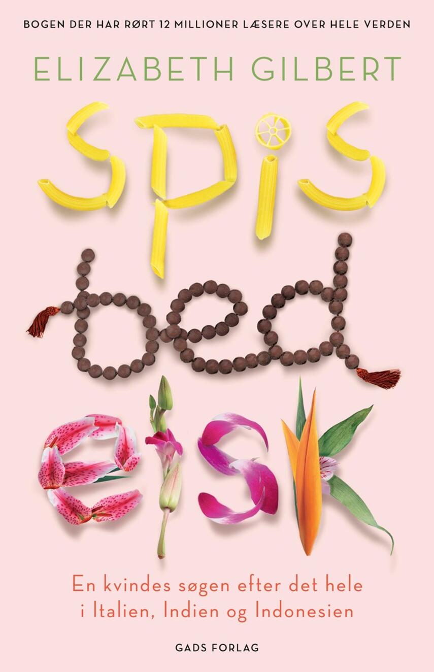 Elizabeth Gilbert: Spis, bed, elsk : en kvindes søgen efter det hele i Italien, Indien og Indonesien