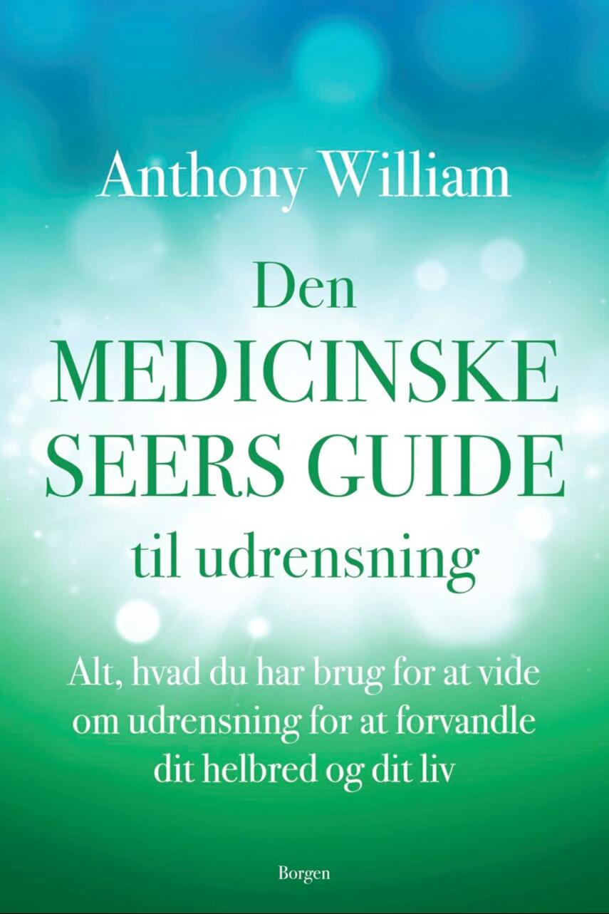 Anthony William: Den medicinske seers guide til udrensning : alt, hvad du har brug for at vide om udrensning for at forvandle dit helbred og dit liv