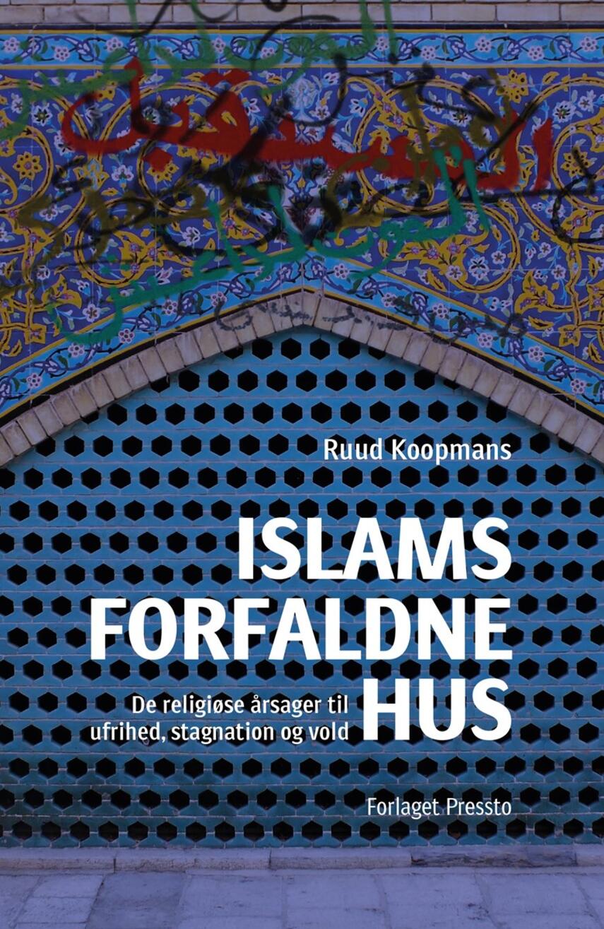 Ruud Koopmans (f. 1961): Islams forfaldne hus : de religiøse årsager til ufrihed, stagnation og vold