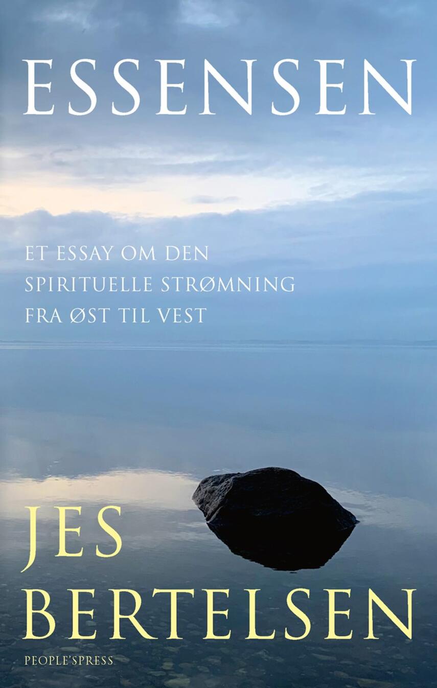 Jes Bertelsen (f. 1946): Essensen : et essay om den spirituelle strømning fra øst til vest