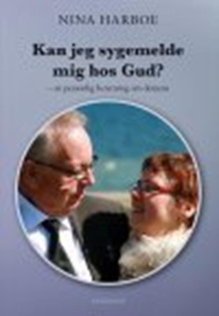 Nina Harboe (f. 1951): Kan jeg sygemelde mig hos Gud : en personlig beretning om demens