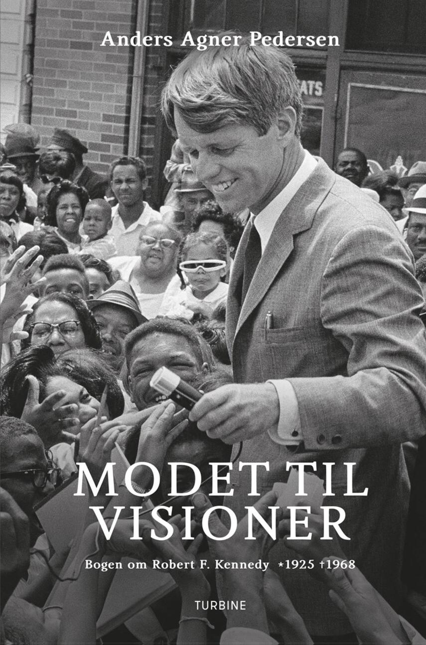 Anders Agner Pedersen (f. 1985): Modet til visioner : bogen om Robert F. Kennedy 1925-1968