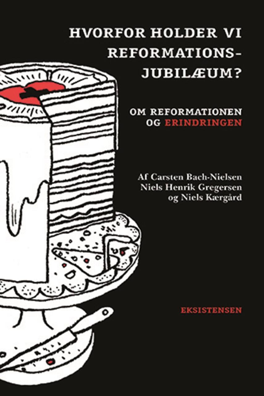 Niels Henrik Gregersen (f. 1956), Niels Kærgård, Carsten Bach-Nielsen: Hvorfor holder vi reformationsjubilæum? : om reformationen og erindringen