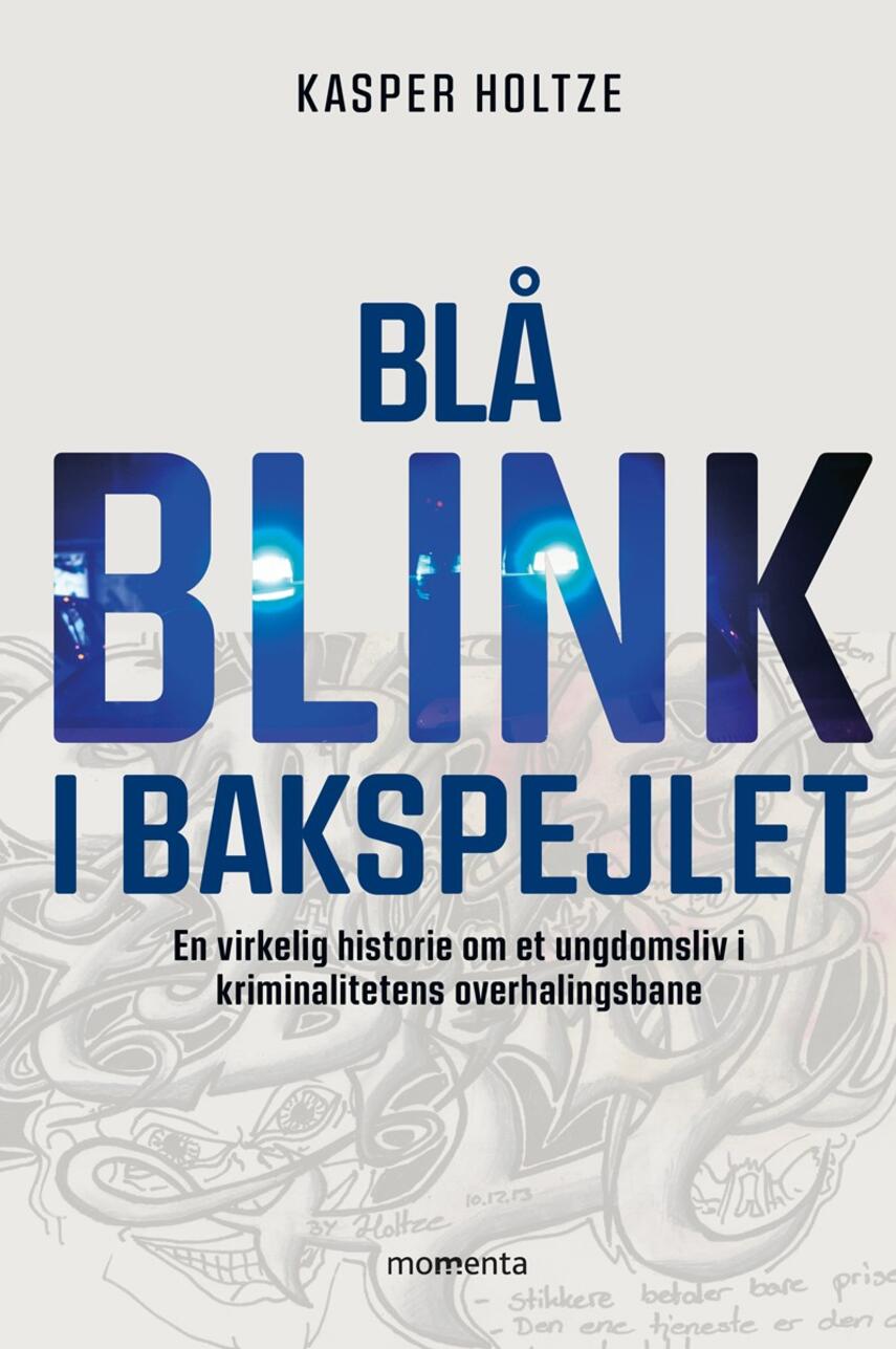 Kasper Holtze (f. 1990): Blå blink i bakspejlet : en virkelig historie om et ungdomsliv i kriminalitetens overhalingsbane