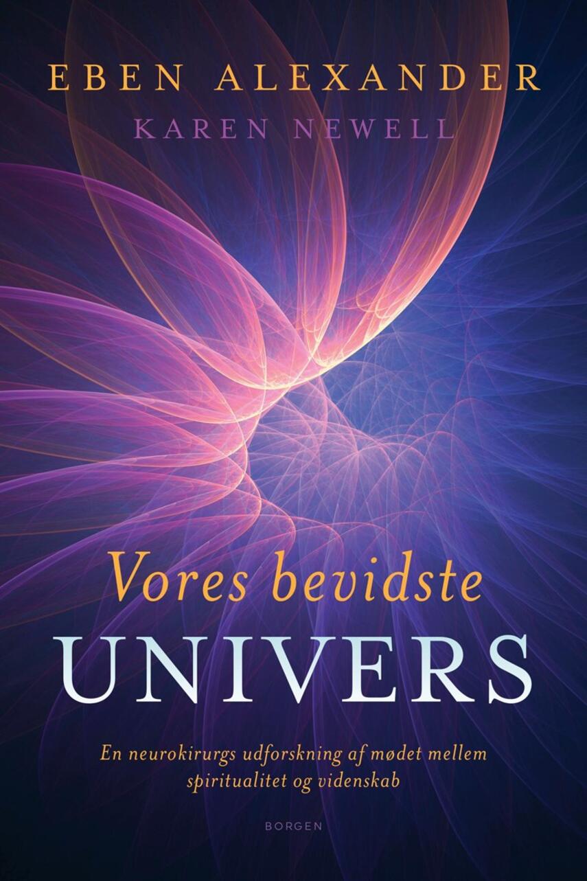 Eben Alexander: Vores bevidste univers : en neurokirurgs udforskning af mødet mellem spiritualitet og videnskab