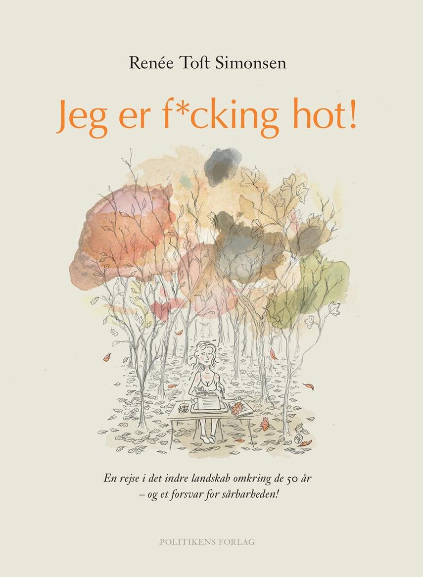 Renée Toft Simonsen: Jeg er f*cking hot! : en rejse i det indre landskab omkring de 50 år - og et forsvar for sårbarheden!