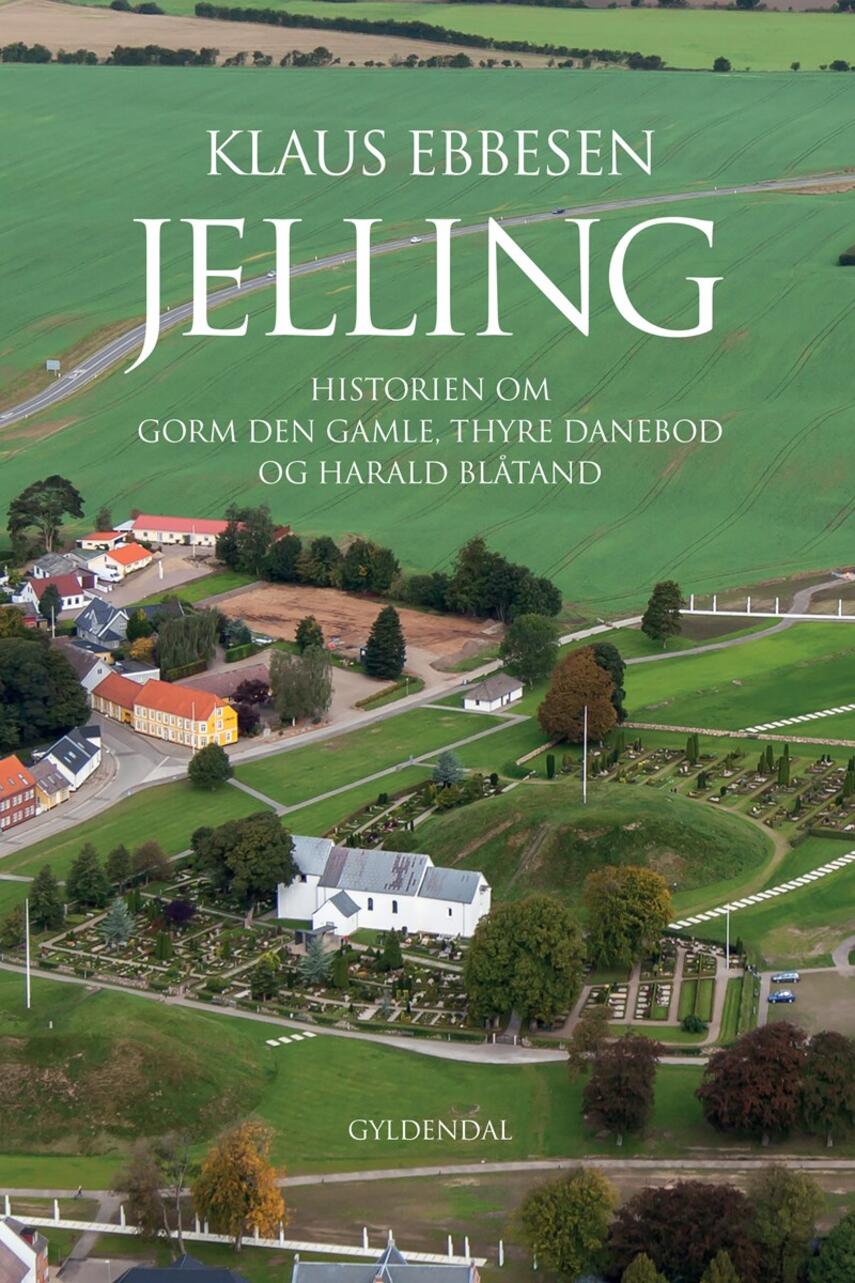 Klaus Ebbesen: Jelling : historien om Gorm den Gamle, Thyre Danebod og Harald Blåtand