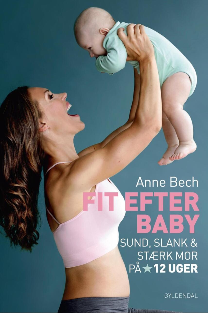 Anne Bech: Fit efter baby : sund, slank og stærk mor på 12 uger