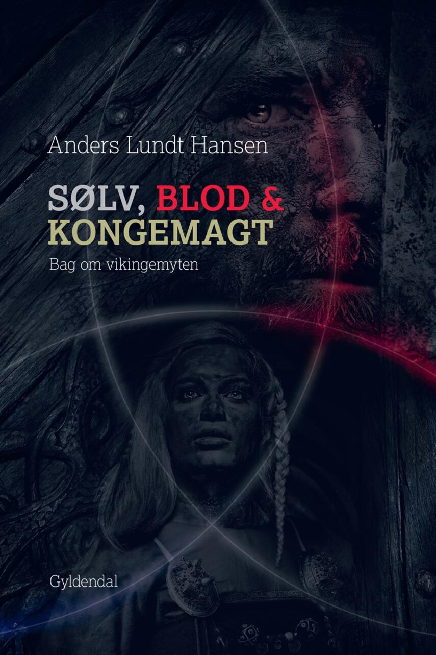 Anders Lundt Hansen: Sølv, blod og kongemagt : bag om vikingemyten