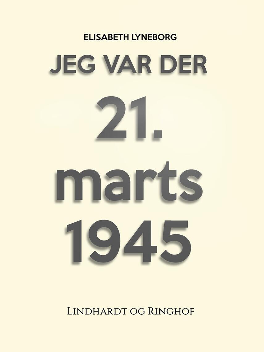 Elisabeth Lyneborg: Jeg var der : 21. marts 1945