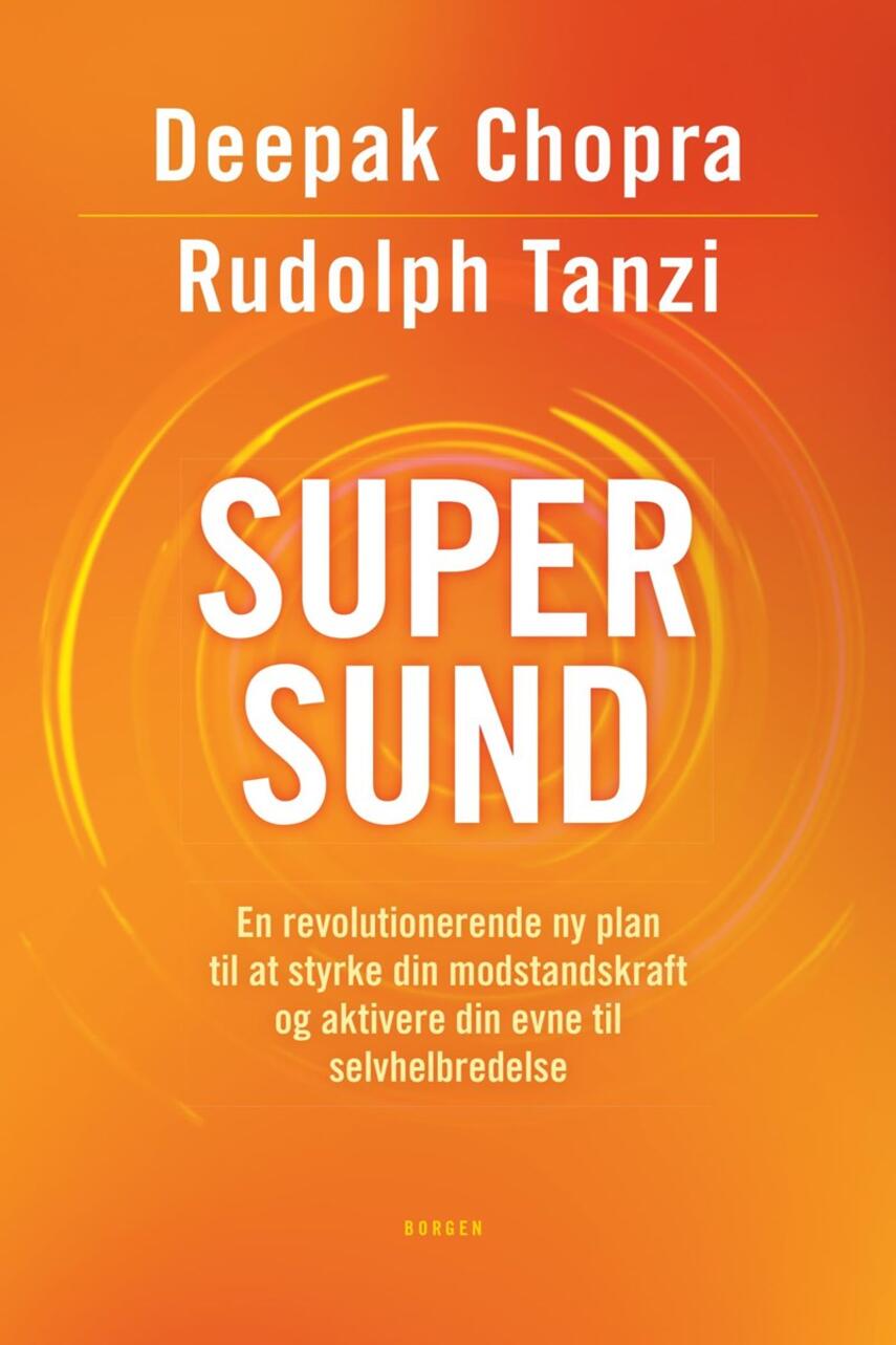 Deepak Chopra, Rudolph E. Tanzi (f. 1958): Supersund : en revolutionerende ny plan til at styrke din modstandskraft og aktivere din evne til selvhelbredelse