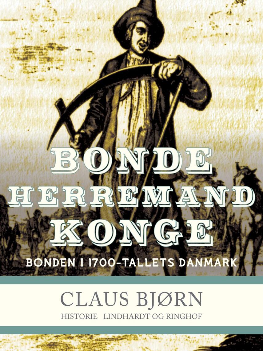 Claus Bjørn (f. 1944): Bonde, herremand, konge : bonden i 1700-tallets Danmark