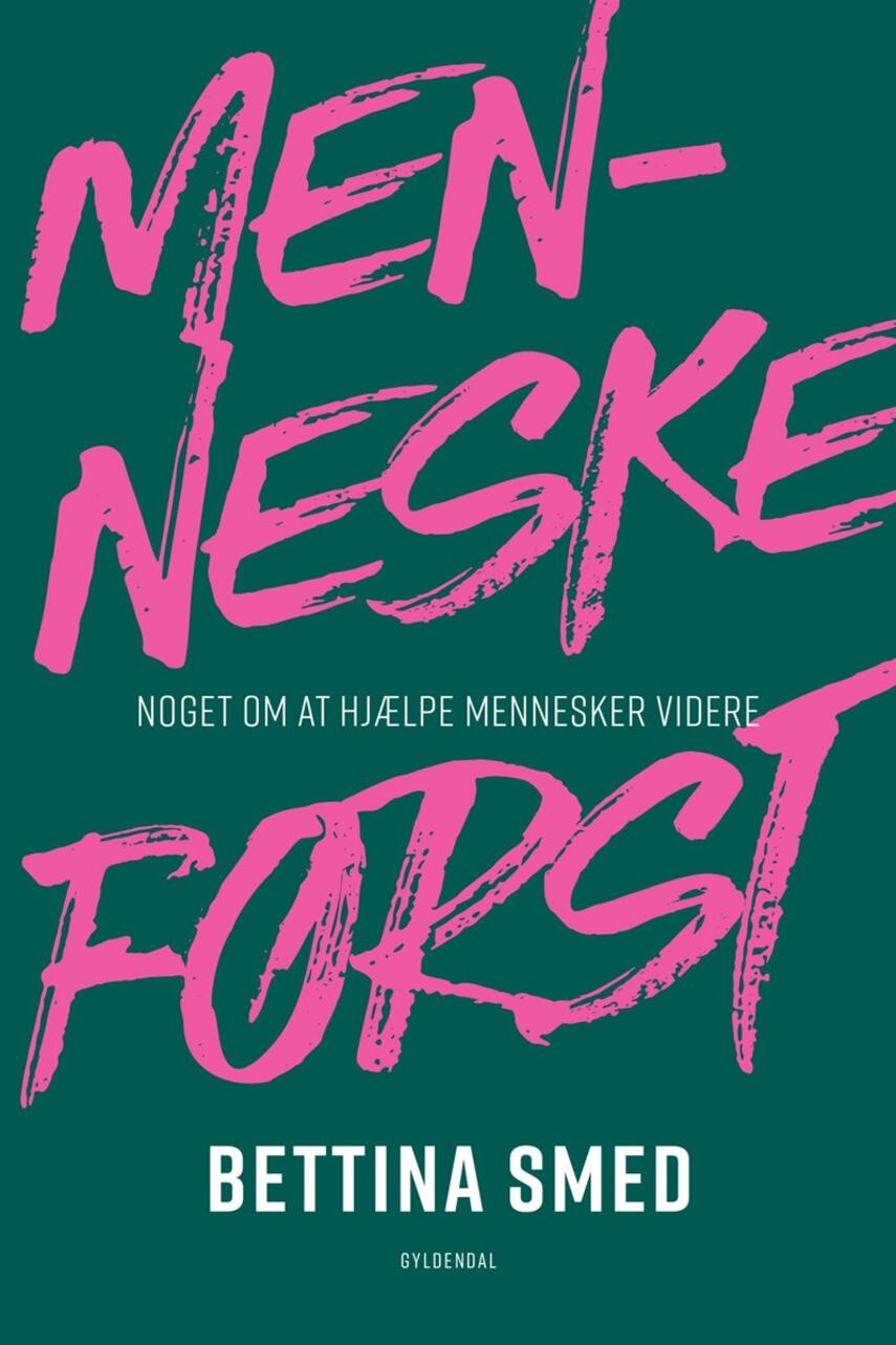 Bettina Smed (f. 1967): Menneske først : noget om at hjælpe mennesker videre