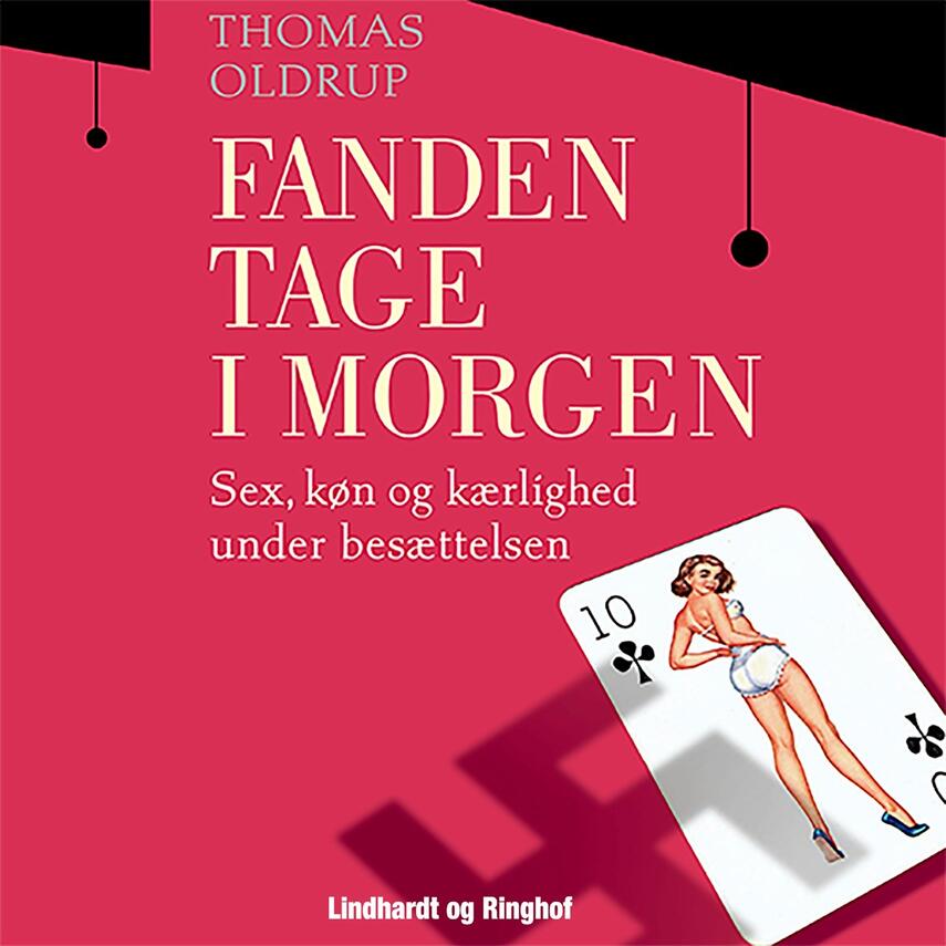 Thomas Oldrup: Fanden tage i morgen : sex, køn og kærlighed under besættelsen