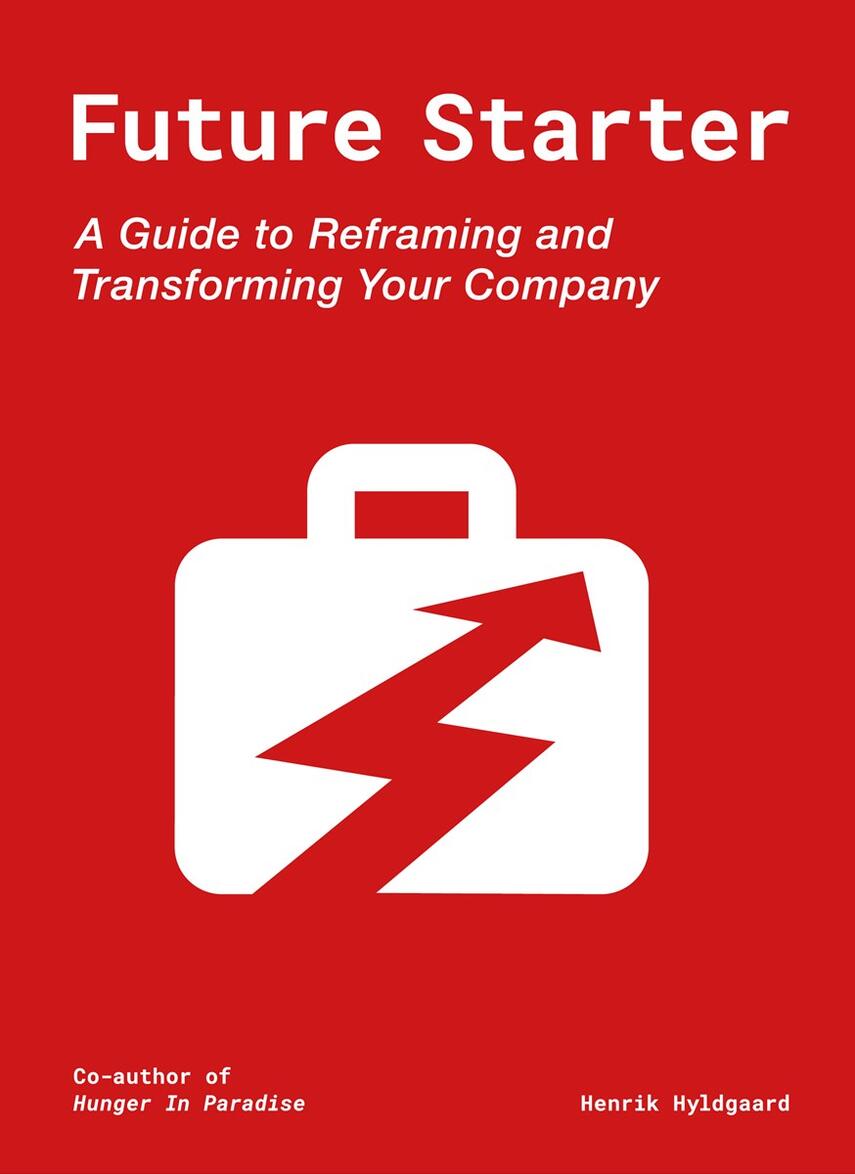 Henrik Hyldgaard: Future Starter : a guide to reframing and transforming your company