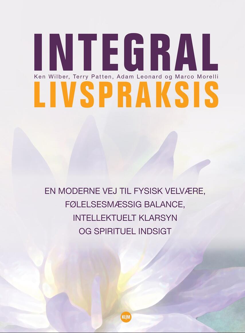 Ken Wilber: Integral livspraksis : en moderne vej til fysisk velvære, følelsesmæssig balance, intellektuelt klarsyn og spirituel indsigt