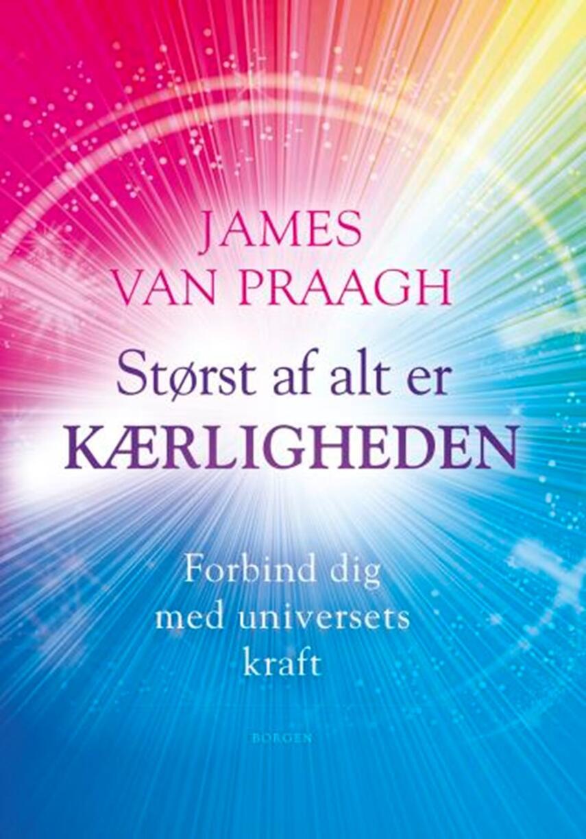 James Van Praagh: Størst af alt er kærligheden : forbind dig med universets kraft