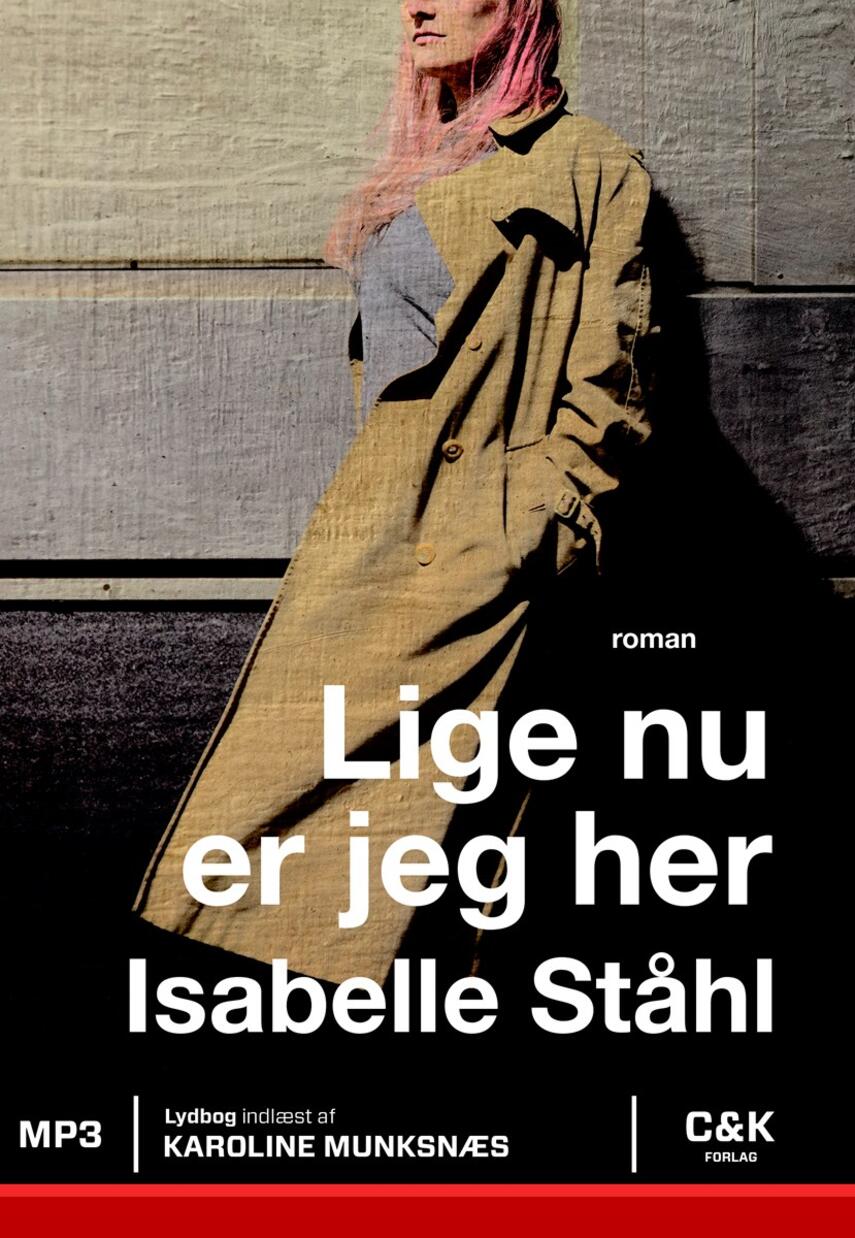 Isabelle Ståhl (f. 1988): Lige nu er jeg her : roman