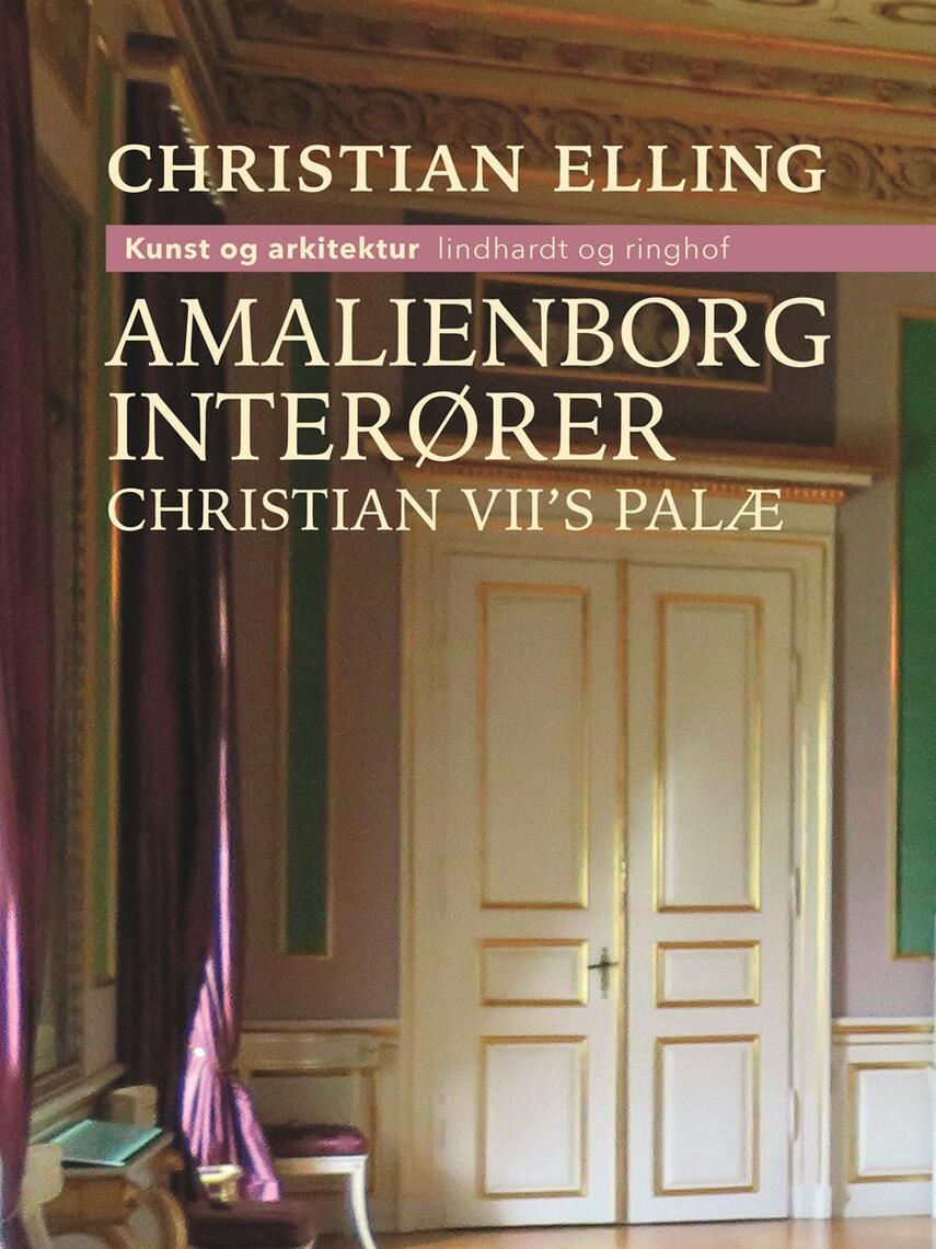 Christian Elling: Amalienborg Interiører : Christian VII's Palæ : 1750-1800