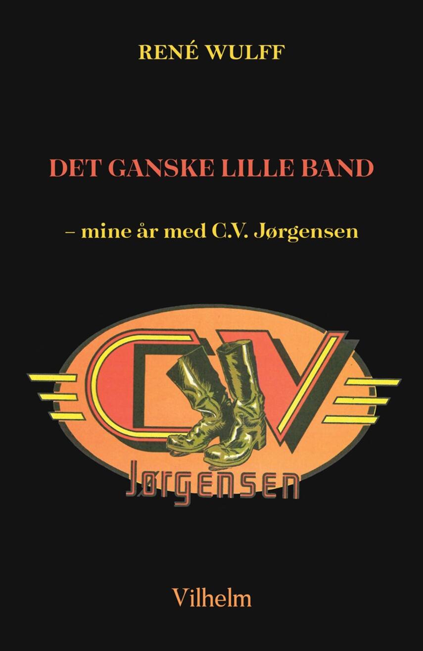 René Wulff (f. 1950): Det Ganske Lille Band : mine år med C.V. Jørgensen