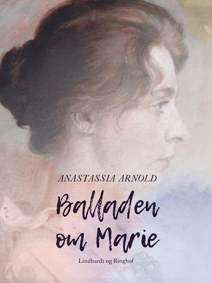 Anastassia Arnold: Balladen om Marie : en biografi om Marie Krøyer