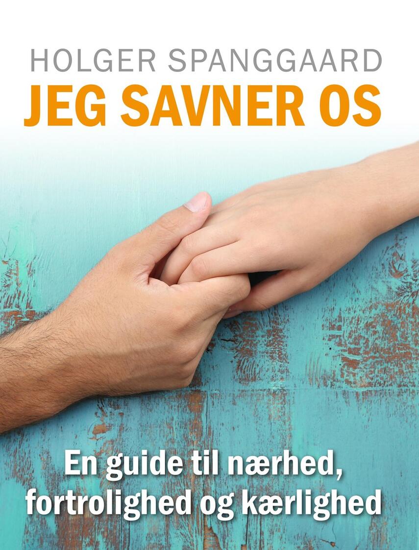 Holger Spanggaard: Jeg savner os : en guide til nærhed, fortrolighed og kærlighed