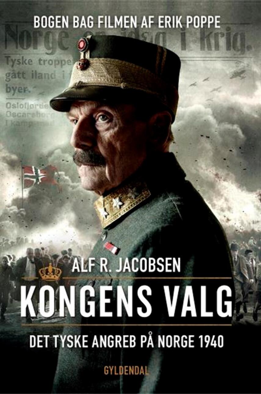 Alf R. Jacobsen (f. 1950): Kongens valg : det tyske angreb på Norge 1940
