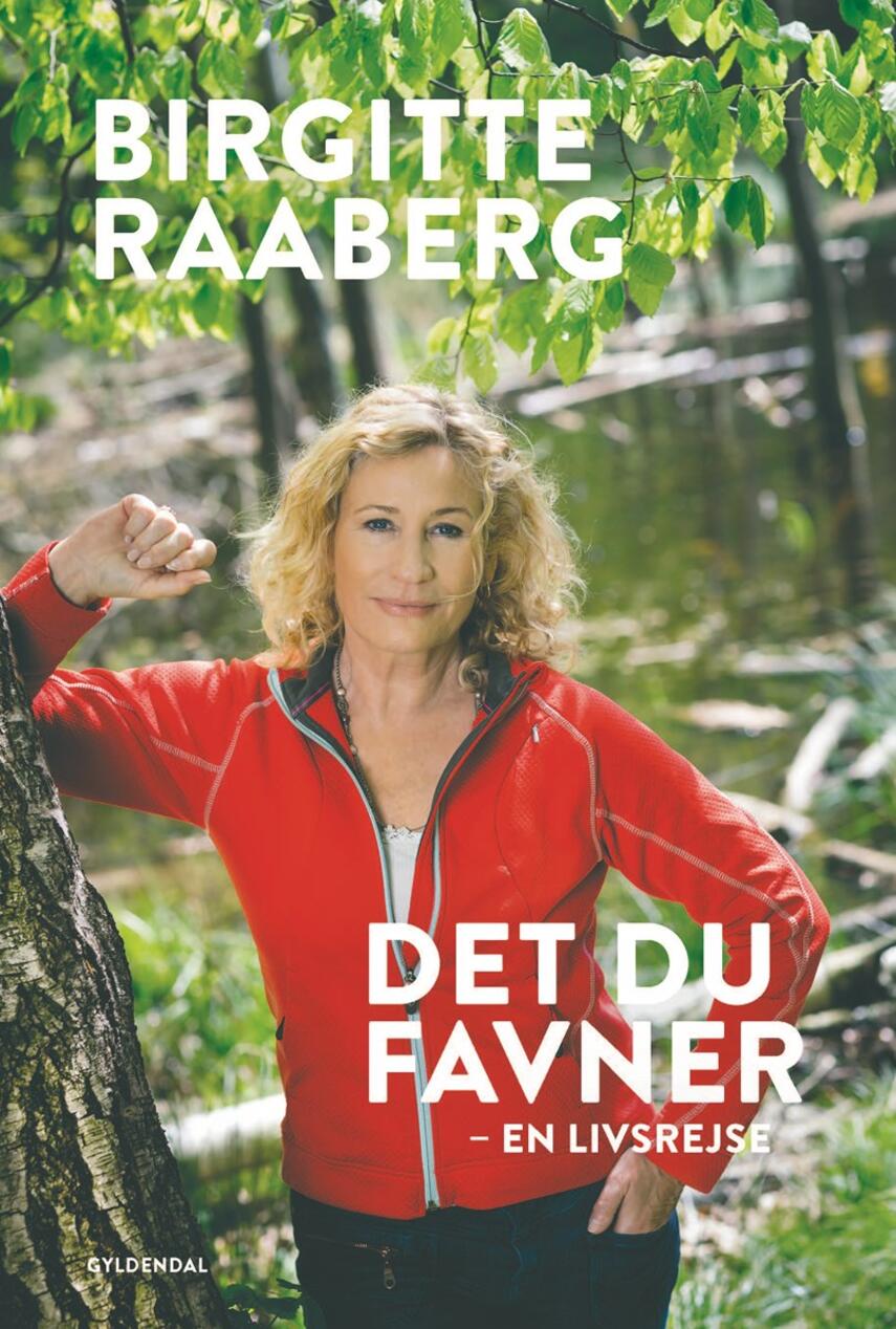 Birgitte Raaberg: Det du favner : en livsrejse