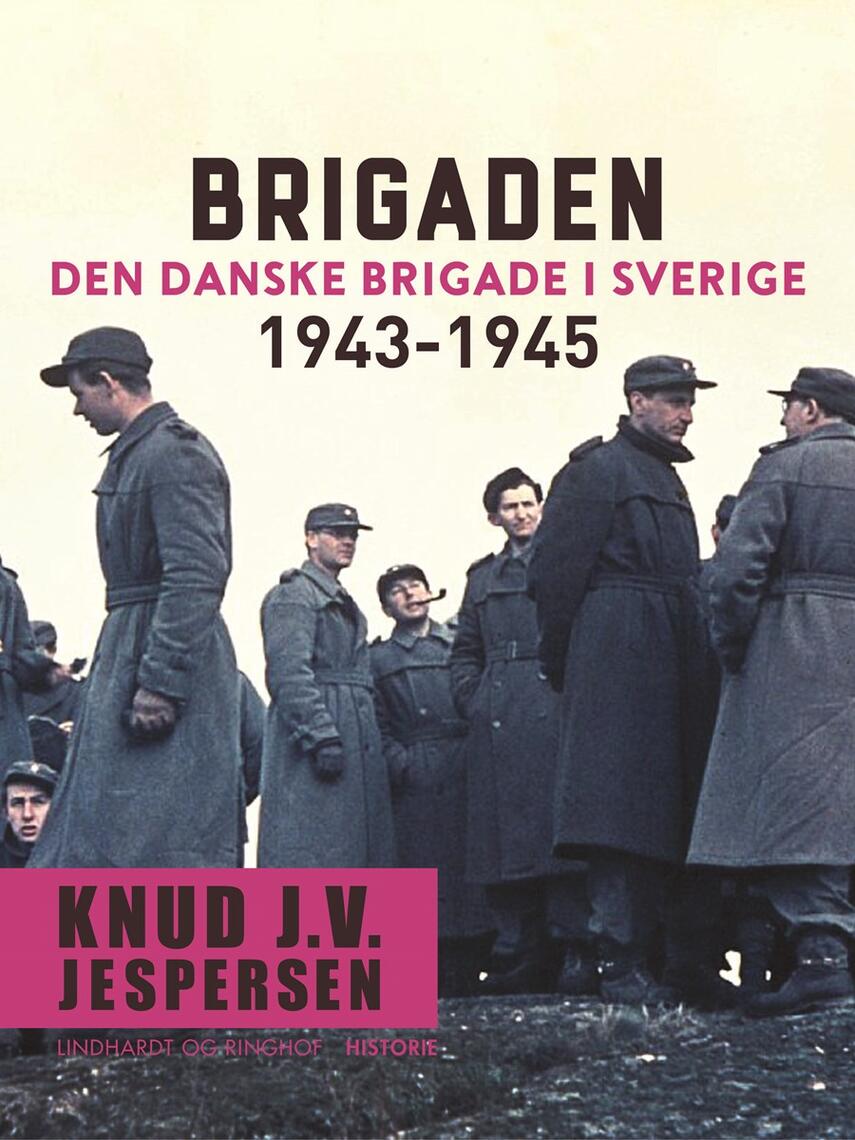 Knud J. V. Jespersen (f. 1942): Brigaden : Den danske Brigade i Sverige 1943-1945